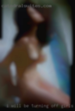 I will be turning off girls my cam.