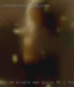 I'm single age girls 46 i training anal alot.